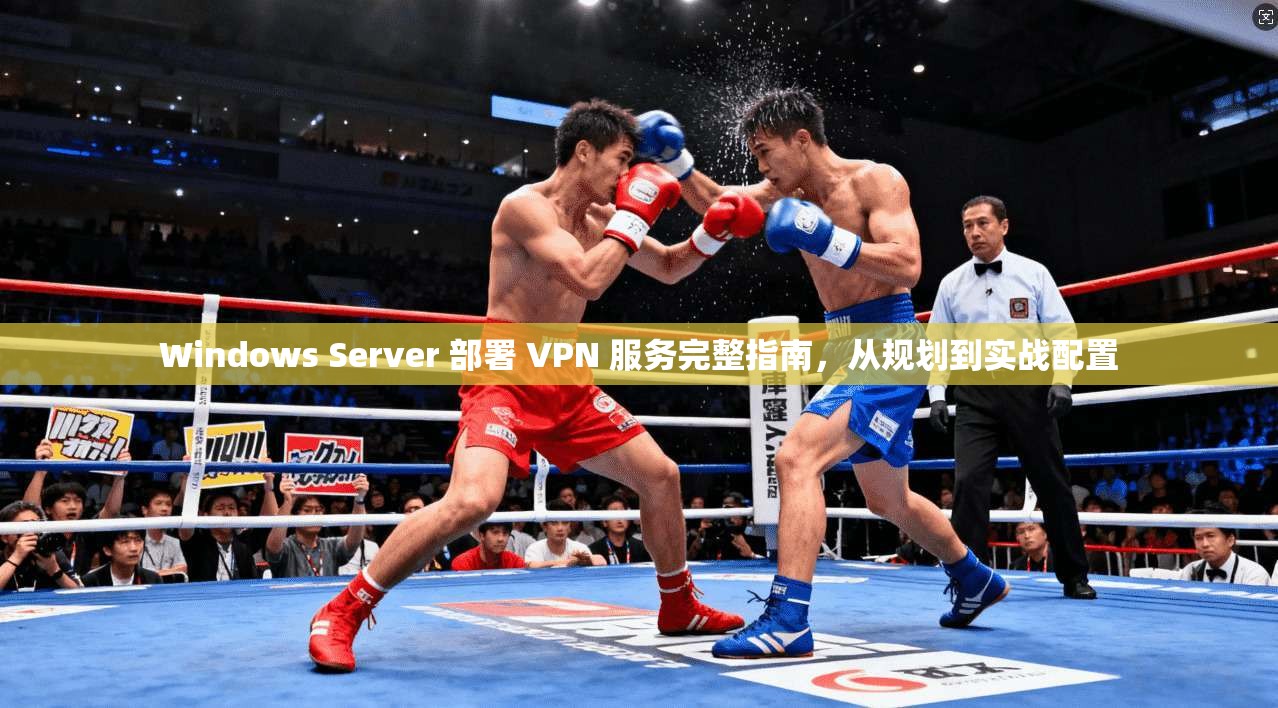 Windows Server 部署 VPN 服务完整指南，从规划到实战配置