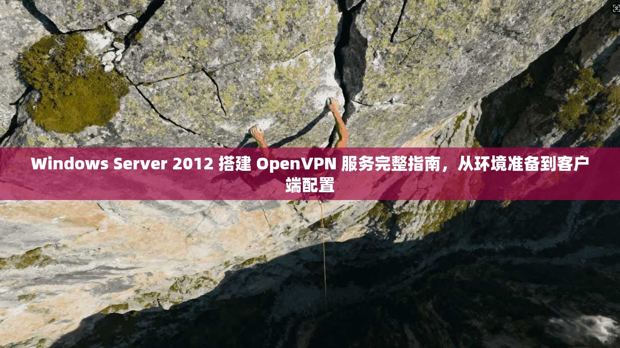 Windows Server 2012 搭建 OpenVPN 服务完整指南，从环境准备到客户端配置