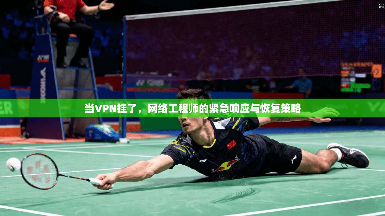 当VPN挂了，网络工程师的紧急响应与恢复策略