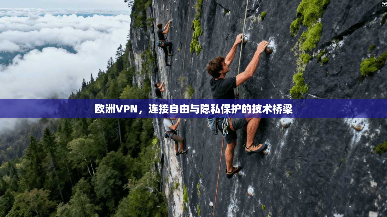 欧洲VPN，连接自由与隐私保护的技术桥梁