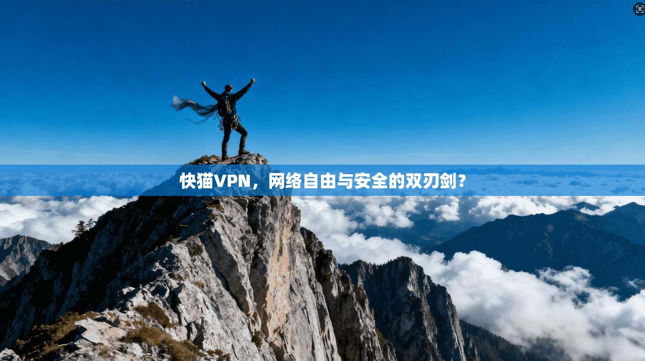 快猫VPN，网络自由与安全的双刃剑？