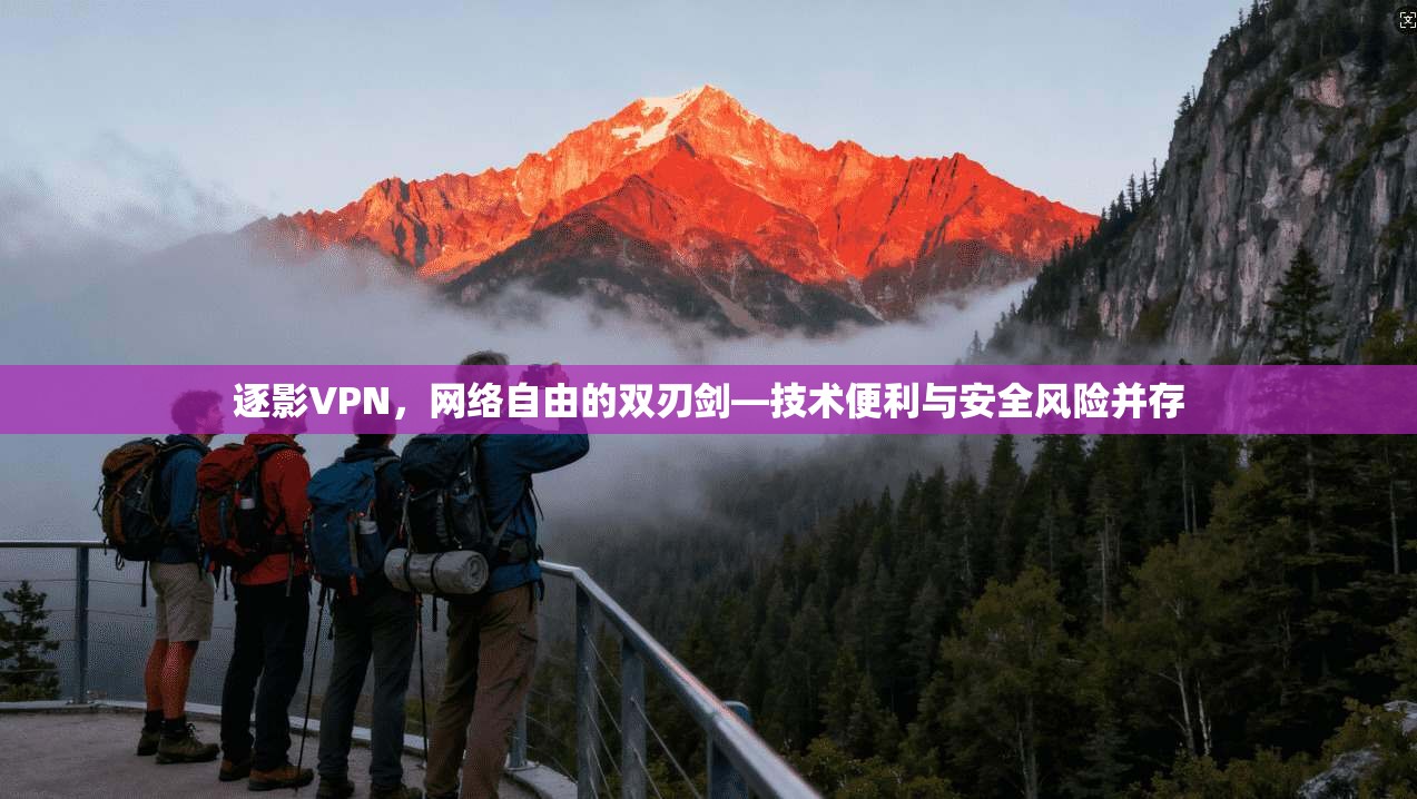 逐影VPN，网络自由的双刃剑—技术便利与安全风险并存