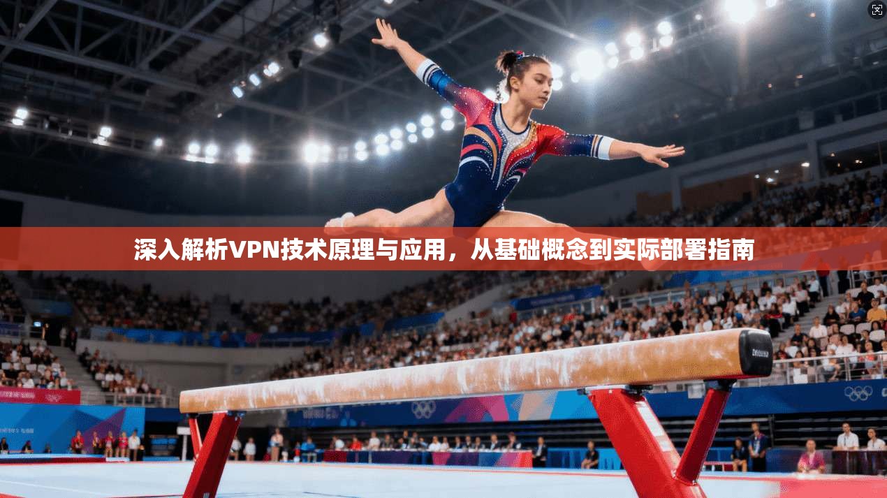 深入解析VPN技术原理与应用,从基础概念到实际部署指南