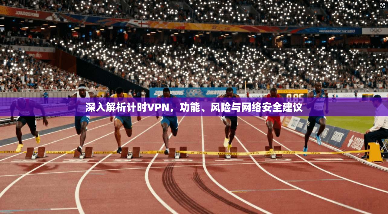 深入解析计时VPN,功能、风险与网络安全建议