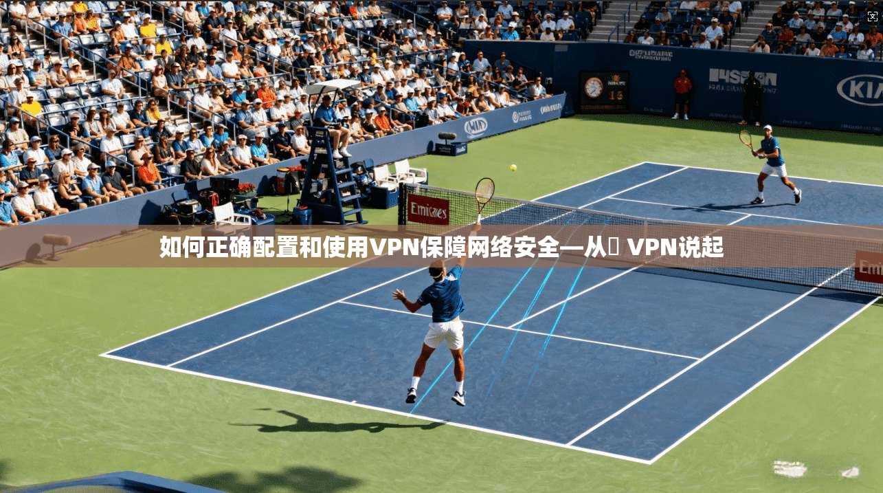如何正确配置和使用VPN保障网络安全—从繋 VPN说起