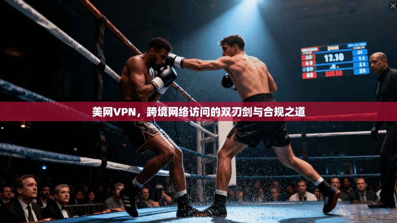 美网VPN，跨境网络访问的双刃剑与合规之道