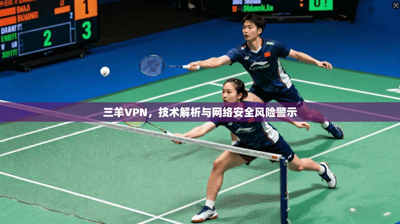三羊VPN,技术解析与网络安全风险警示