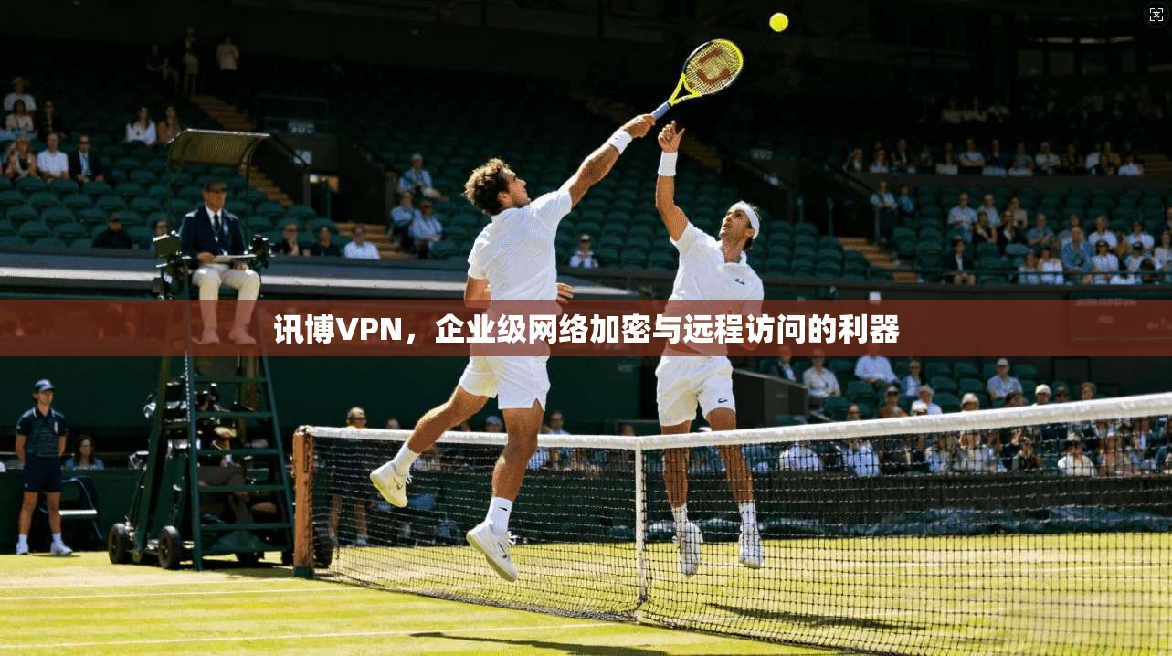 讯博VPN，企业级网络加密与远程访问的利器