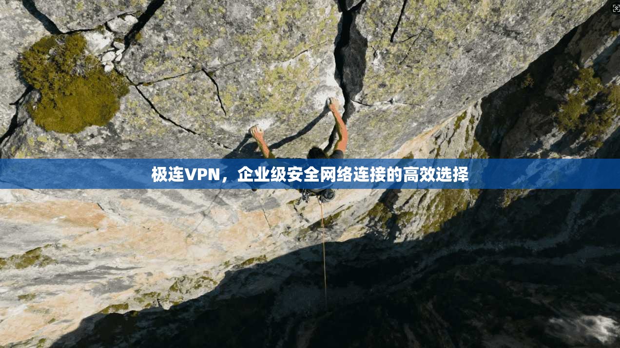 极连VPN，企业级安全网络连接的高效选择