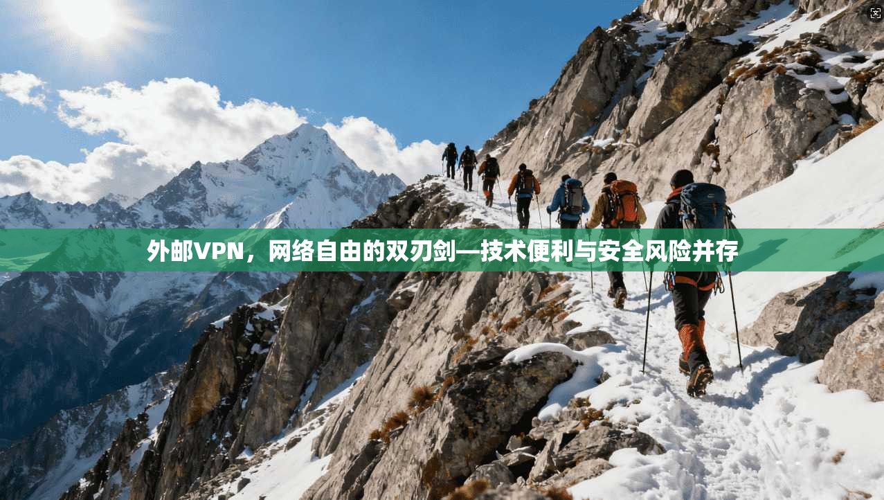 外邮VPN，网络自由的双刃剑—技术便利与安全风险并存
