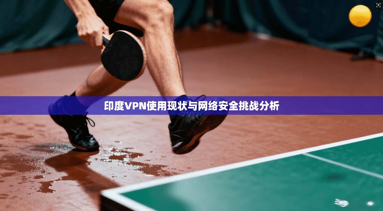 印度VPN使用现状与网络安全挑战分析