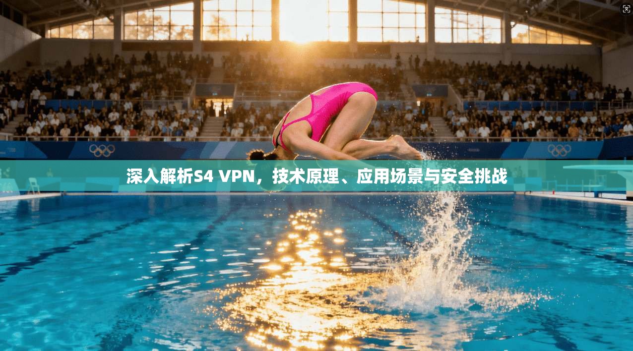 深入解析S4 VPN，技术原理、应用场景与安全挑战