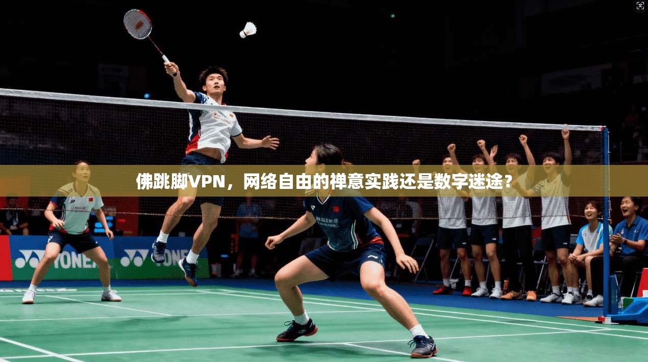 佛跳脚VPN，网络自由的禅意实践还是数字迷途？