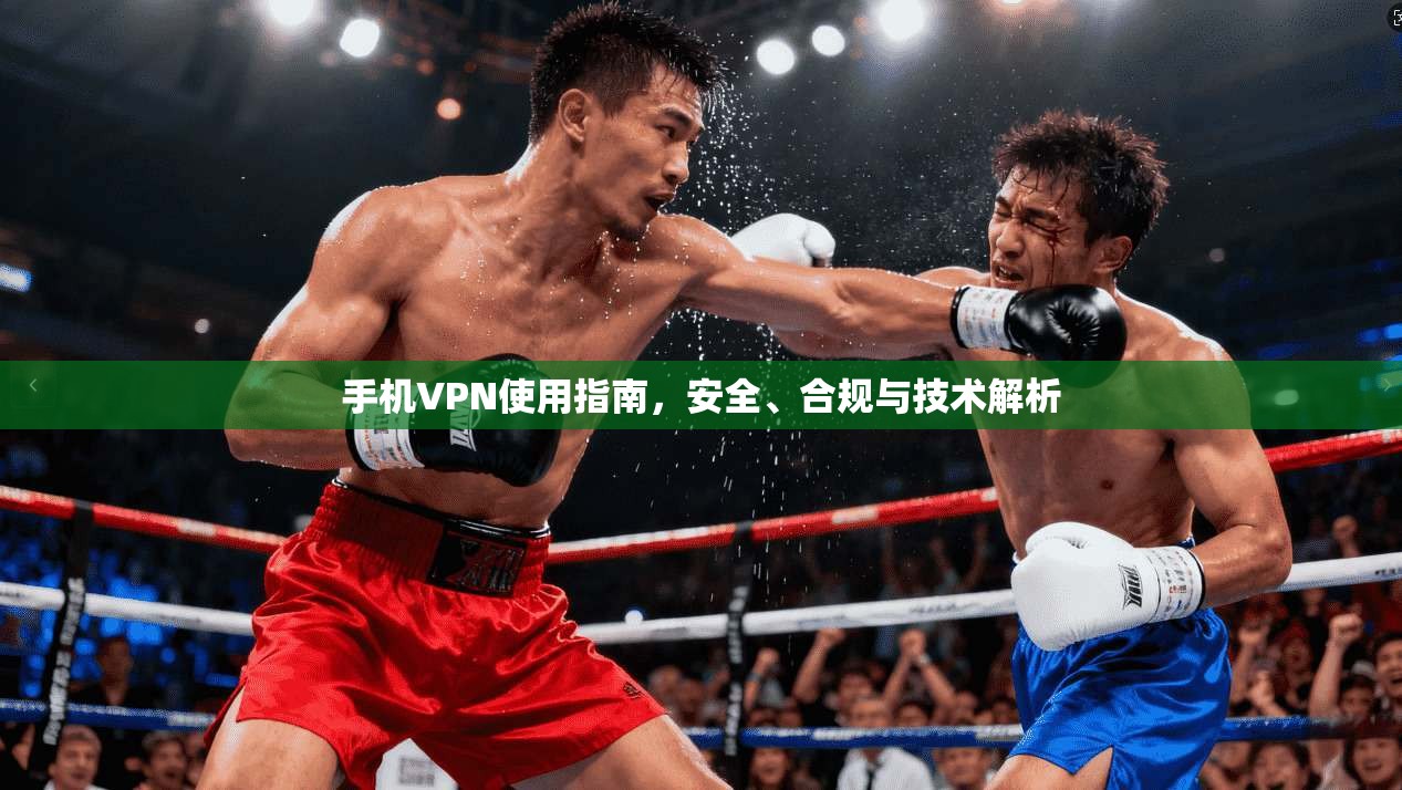 手机VPN使用指南,安全、合规与技术解析
