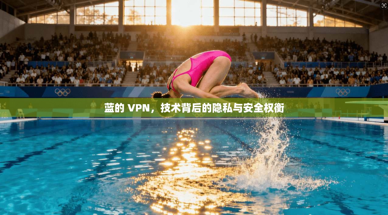 蓝的 VPN，技术背后的隐私与安全权衡