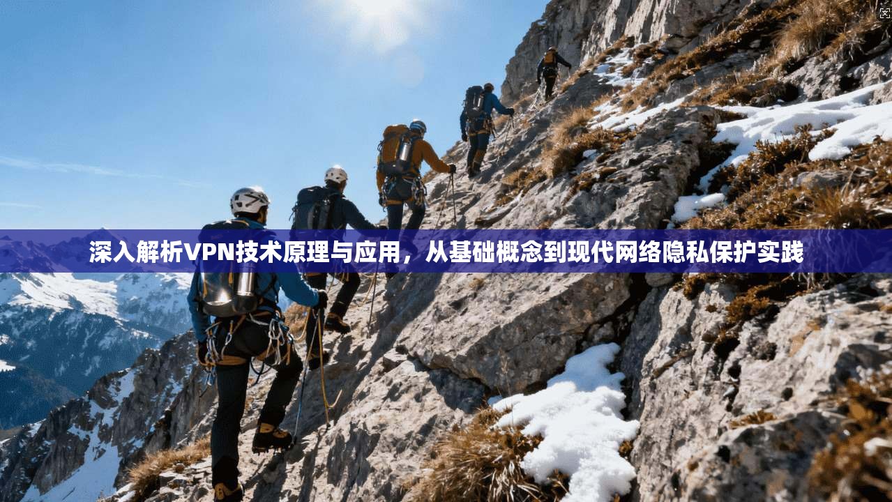 深入解析VPN技术原理与应用,从基础概念到现代网络隐私保护实践