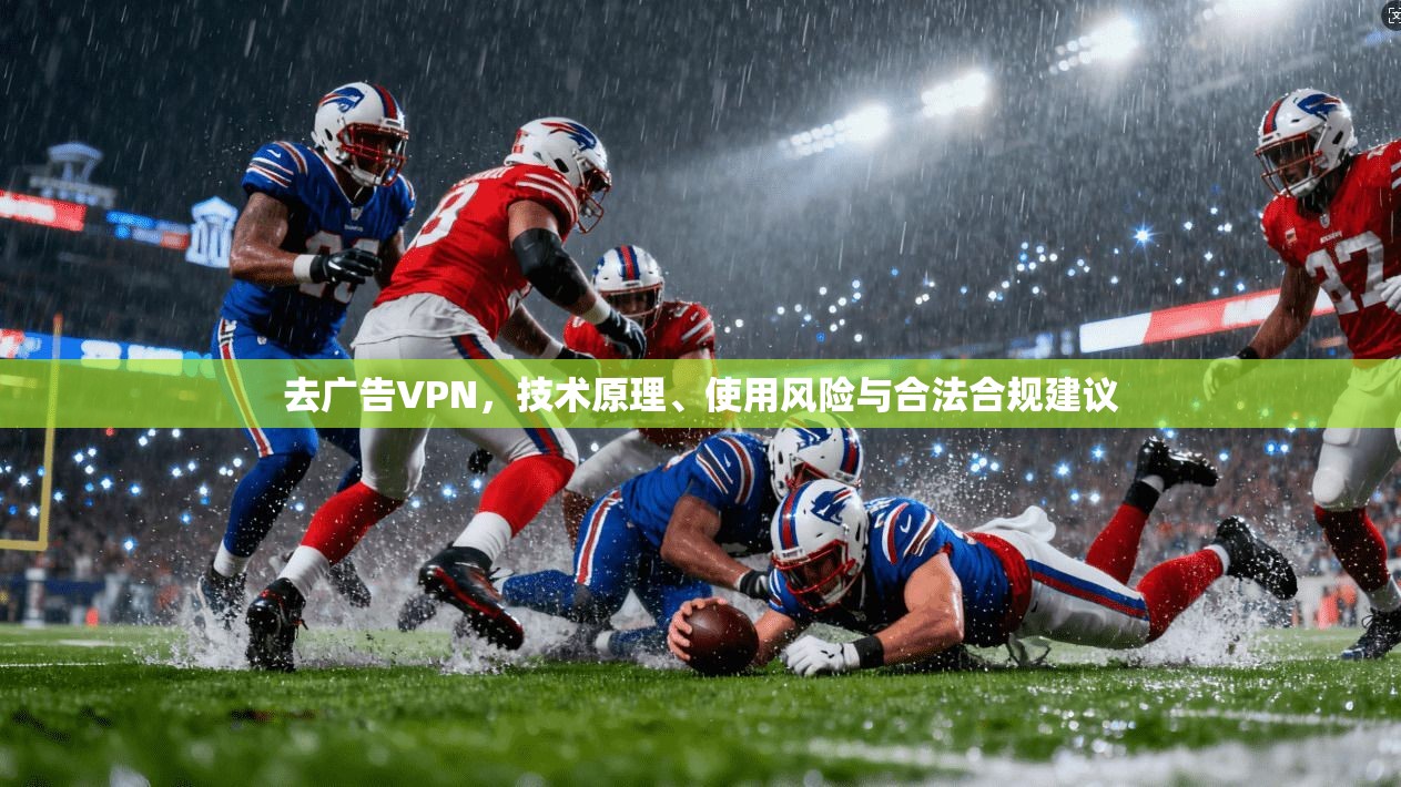 去广告VPN，技术原理、使用风险与合法合规建议