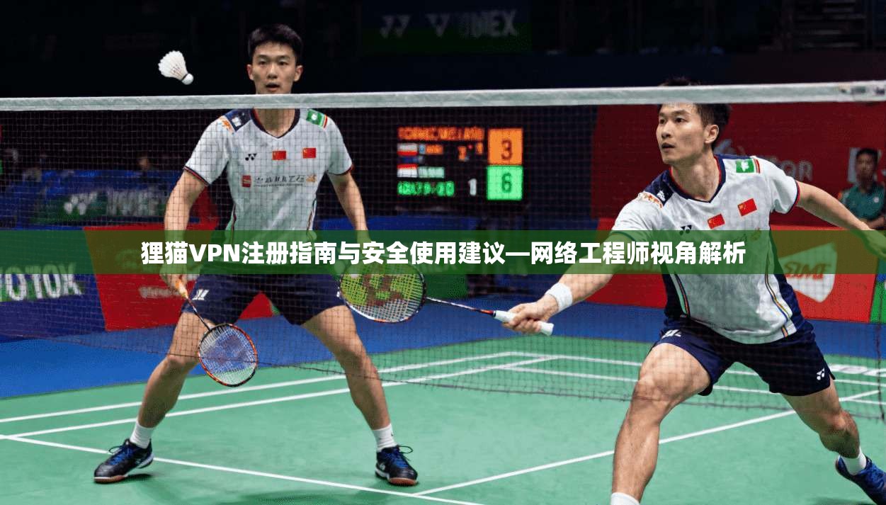狸猫VPN注册指南与安全使用建议—网络工程师视角解析
