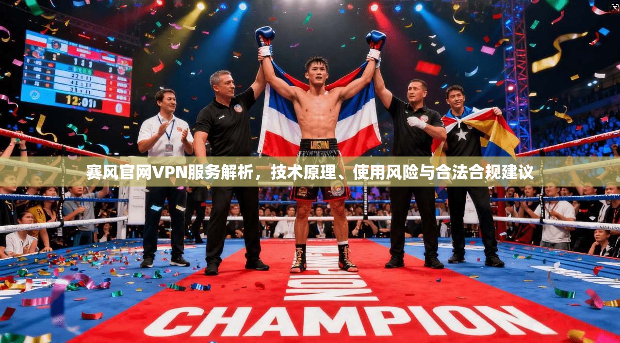 赛风官网VPN服务解析，技术原理、使用风险与合法合规建议