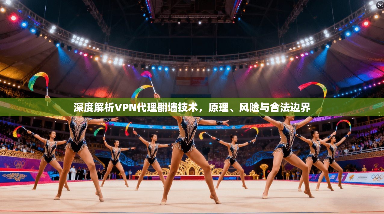 深度解析VPN代理翻墙技术，原理、风险与合法边界