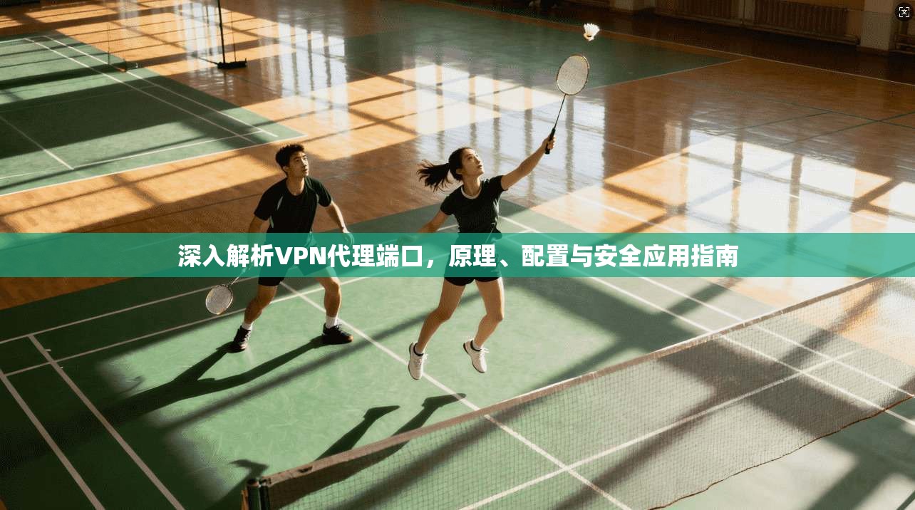 深入解析VPN代理端口，原理、配置与安全应用指南