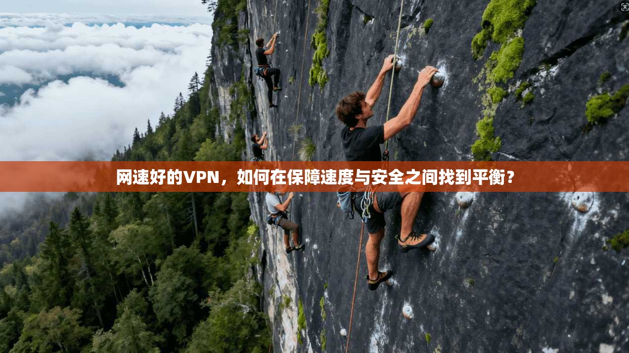 网速好的VPN，如何在保障速度与安全之间找到平衡？