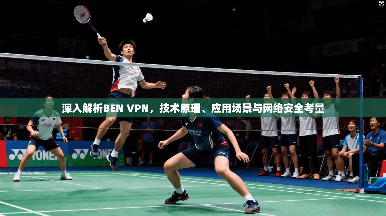 深入解析BEN VPN，技术原理、应用场景与网络安全考量