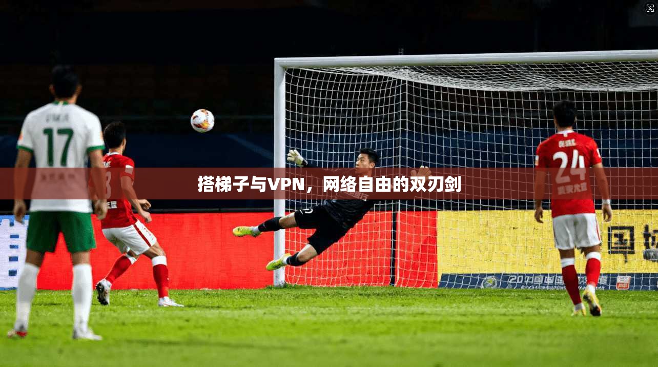 搭梯子与VPN，网络自由的双刃剑