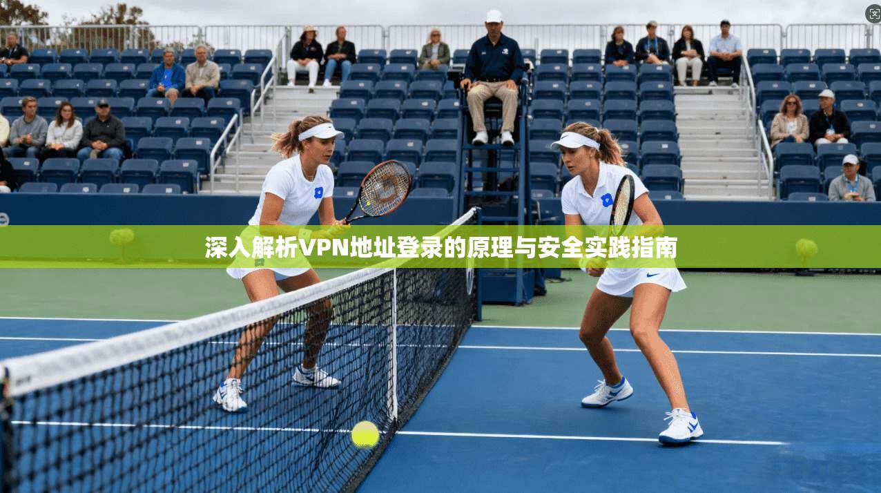 深入解析VPN地址登录的原理与安全实践指南