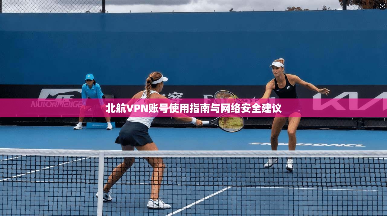 北航VPN账号使用指南与网络安全建议