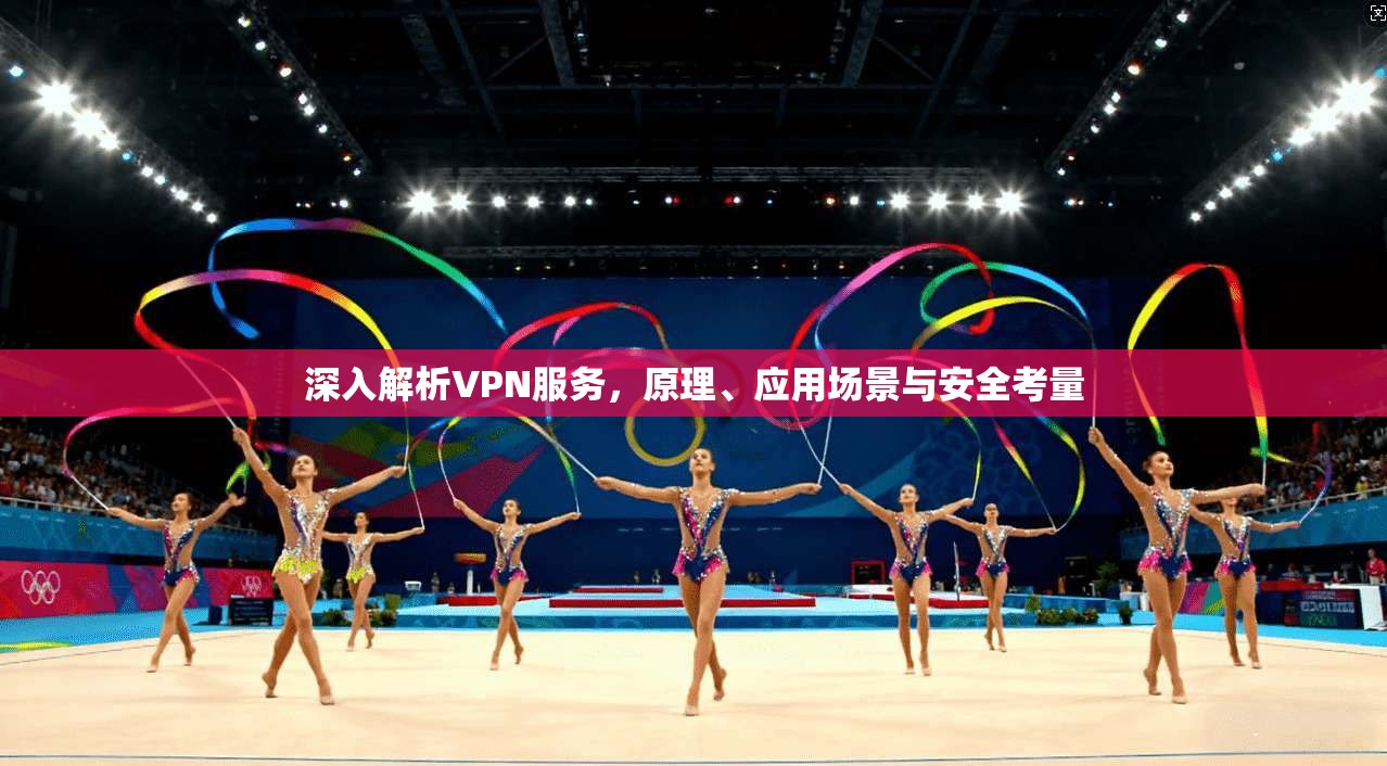 深入解析VPN服务，原理、应用场景与安全考量