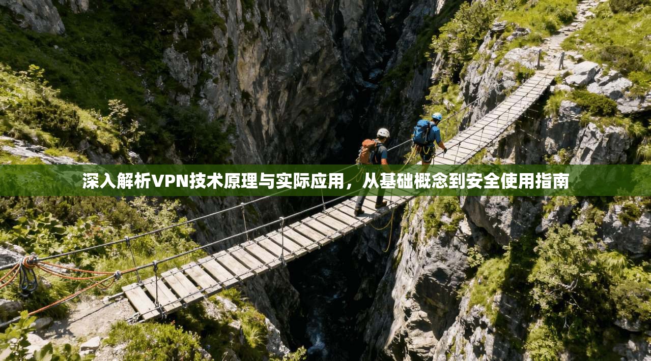 深入解析VPN技术原理与实际应用，从基础概念到安全使用指南