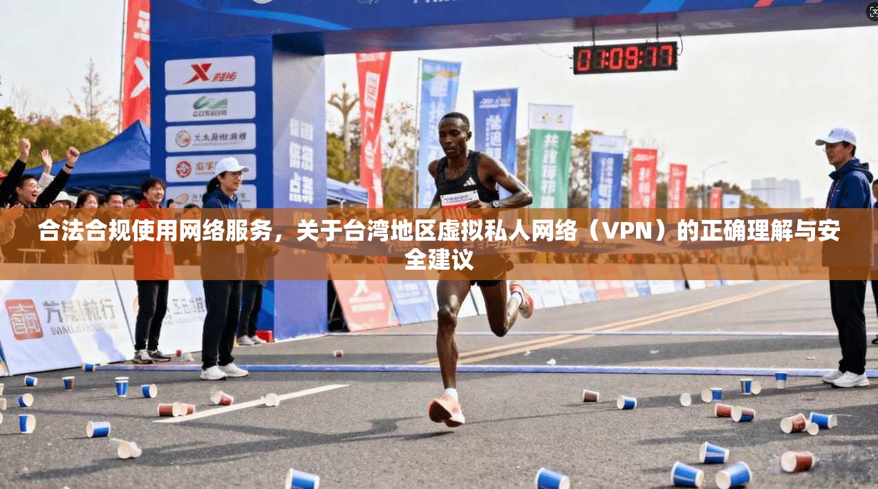 合法合规使用网络服务，关于台湾地区虚拟私人网络（VPN）的正确理解与安全建议