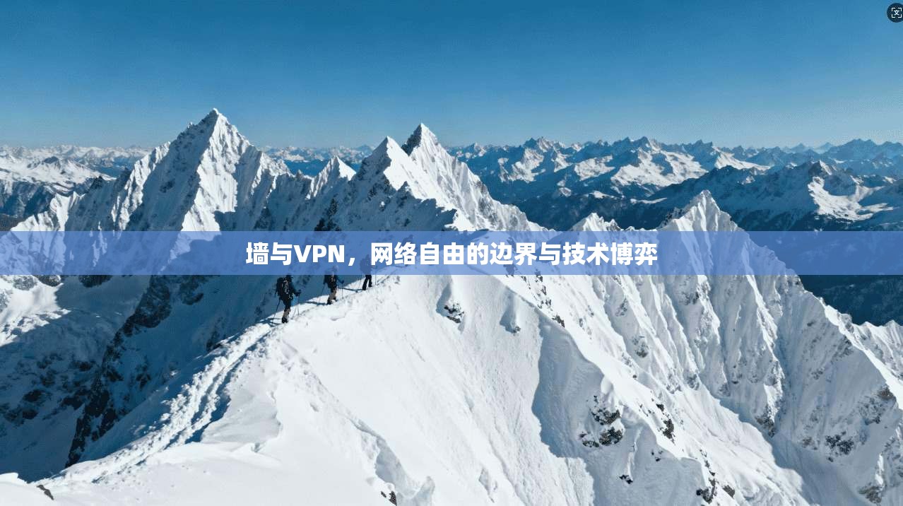 墙与VPN，网络自由的边界与技术博弈