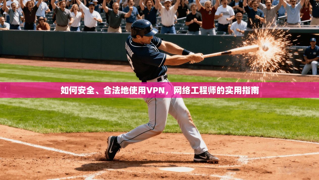 如何安全、合法地使用VPN，网络工程师的实用指南