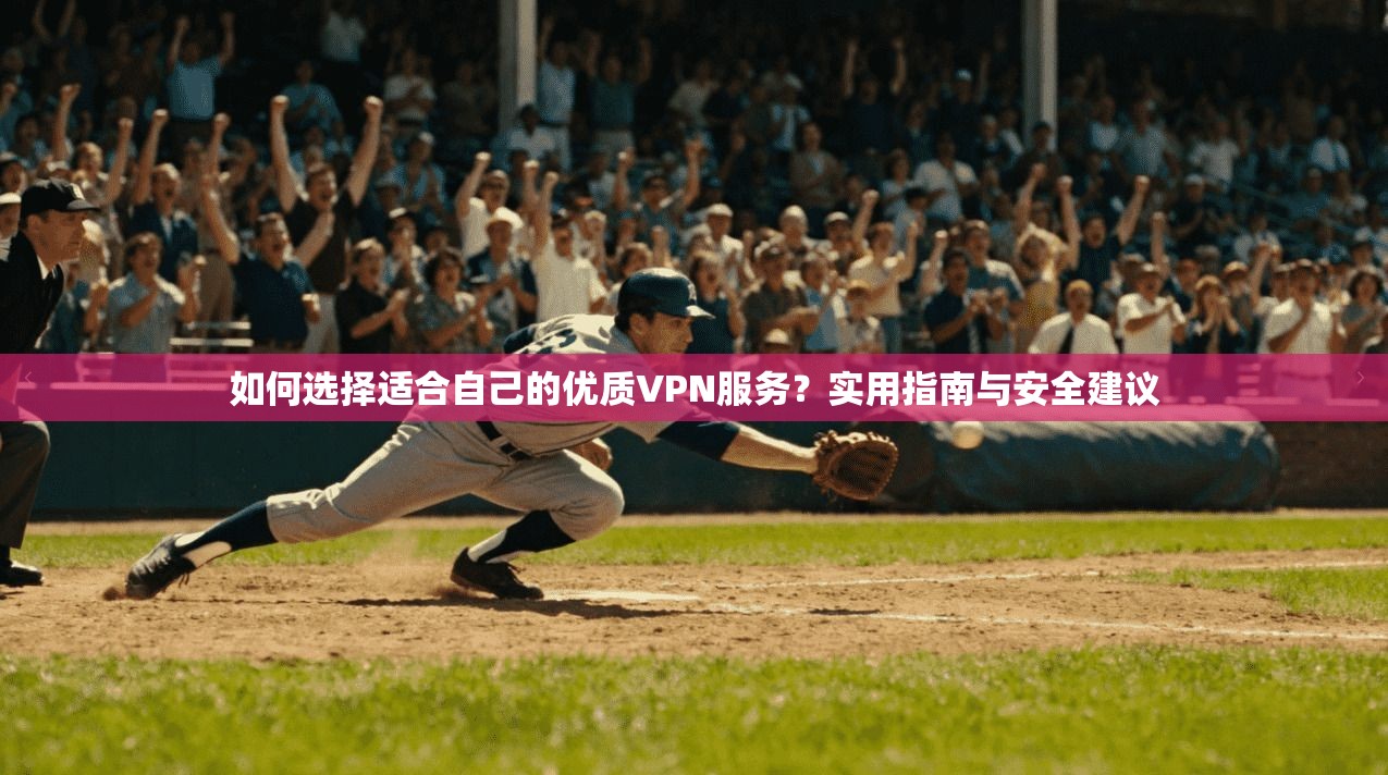 如何选择适合自己的优质VPN服务？实用指南与安全建议