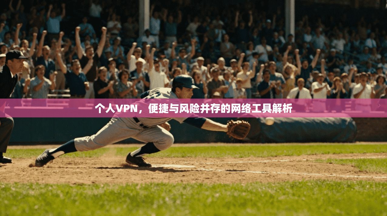 个人VPN，便捷与风险并存的网络工具解析