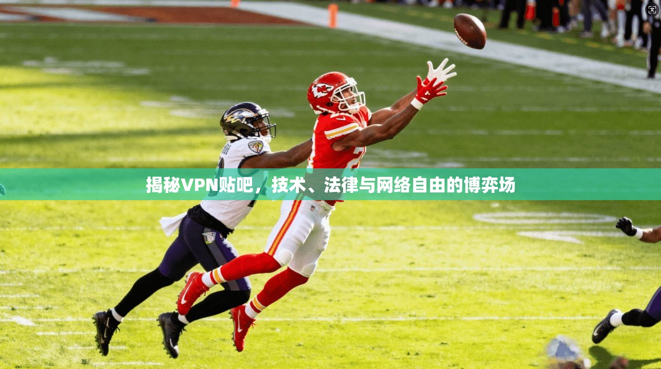 揭秘VPN贴吧，技术、法律与网络自由的博弈场