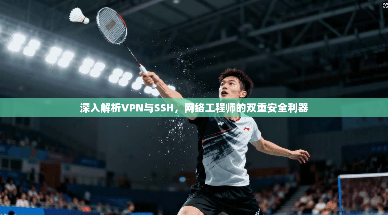 深入解析VPN与SSH，网络工程师的双重安全利器