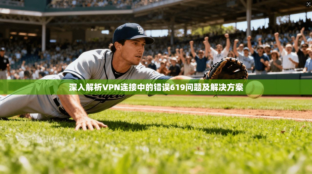 深入解析VPN连接中的错误619问题及解决方案
