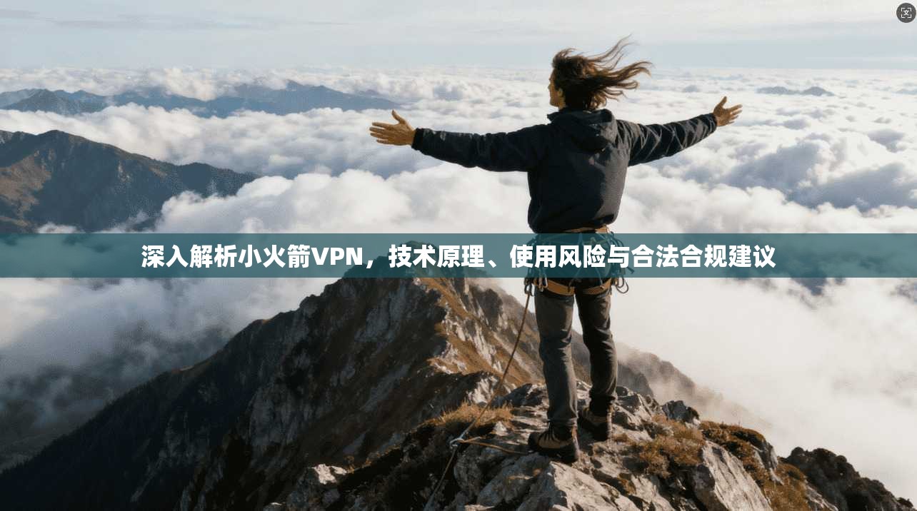 深入解析小火箭VPN，技术原理、使用风险与合法合规建议