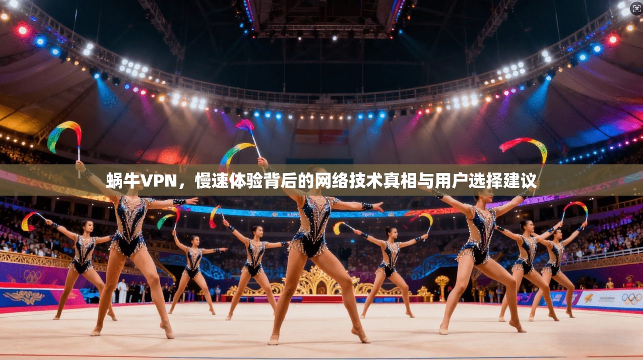 蜗牛VPN，慢速体验背后的网络技术真相与用户选择建议