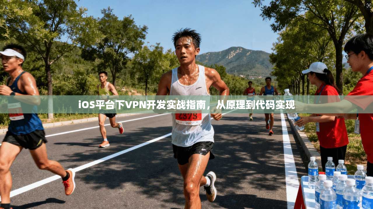 iOS平台下VPN开发实战指南，从原理到代码实现