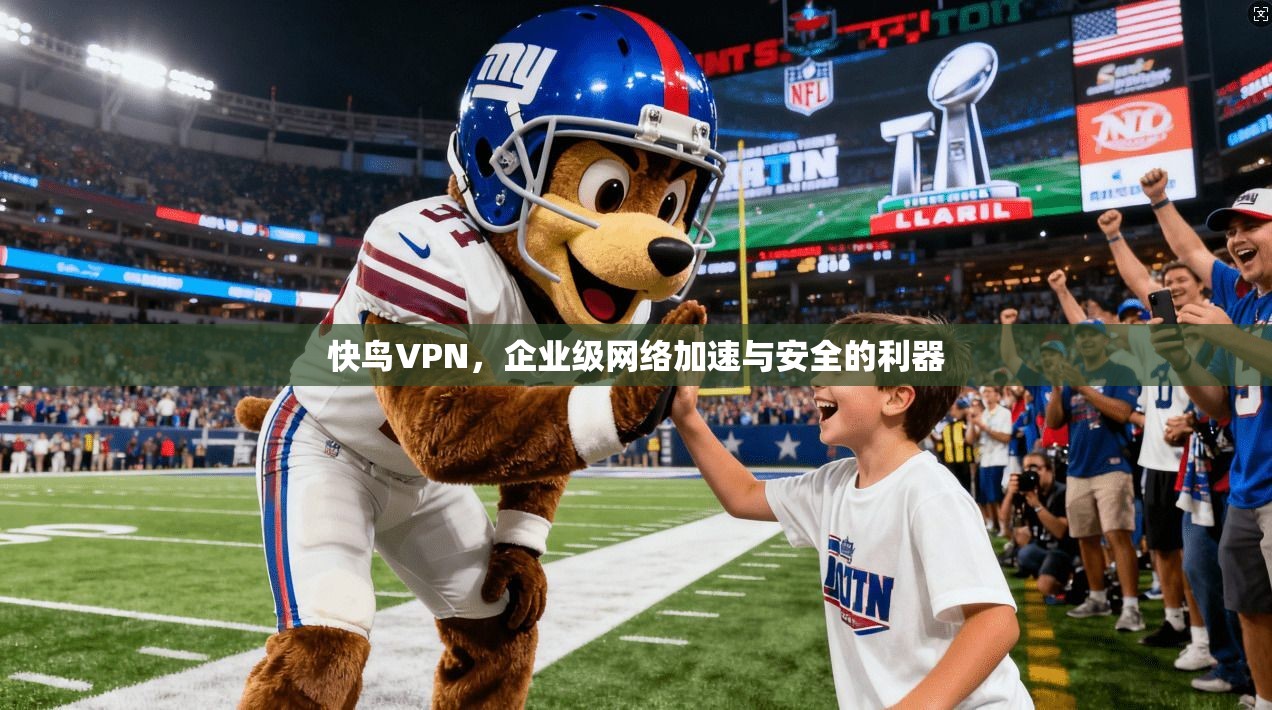快鸟VPN，企业级网络加速与安全的利器