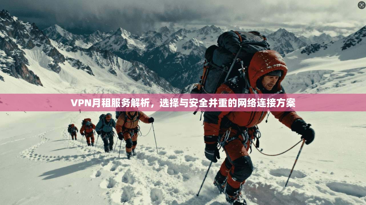 VPN月租服务解析，选择与安全并重的网络连接方案