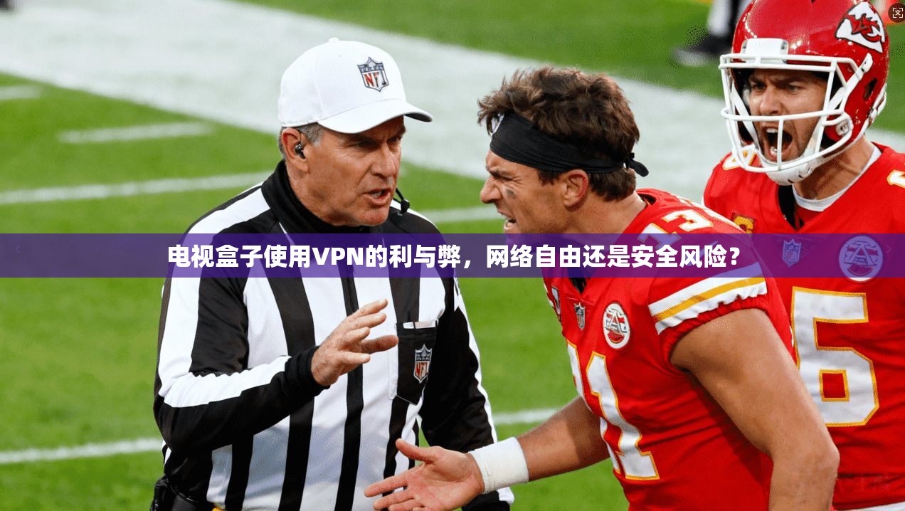 电视盒子使用VPN的利与弊，网络自由还是安全风险？