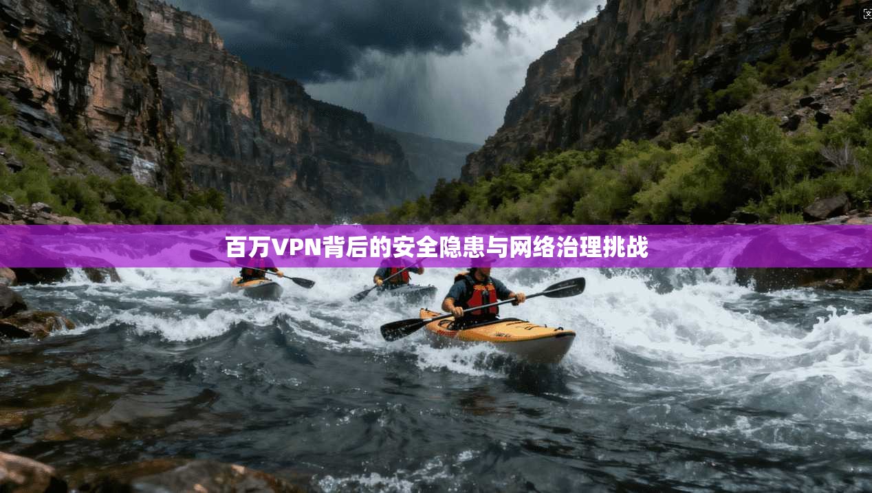 百万VPN背后的安全隐患与网络治理挑战