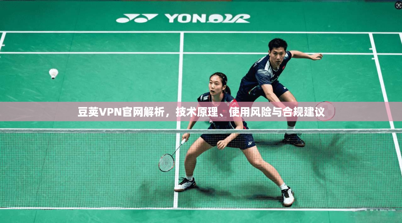 豆荚VPN官网解析，技术原理、使用风险与合规建议