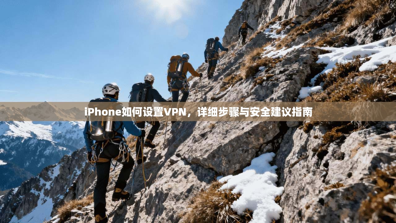 iPhone如何设置VPN,详细步骤与安全建议指南 iPhone如何设置VPN,详细步骤与安全建议指南