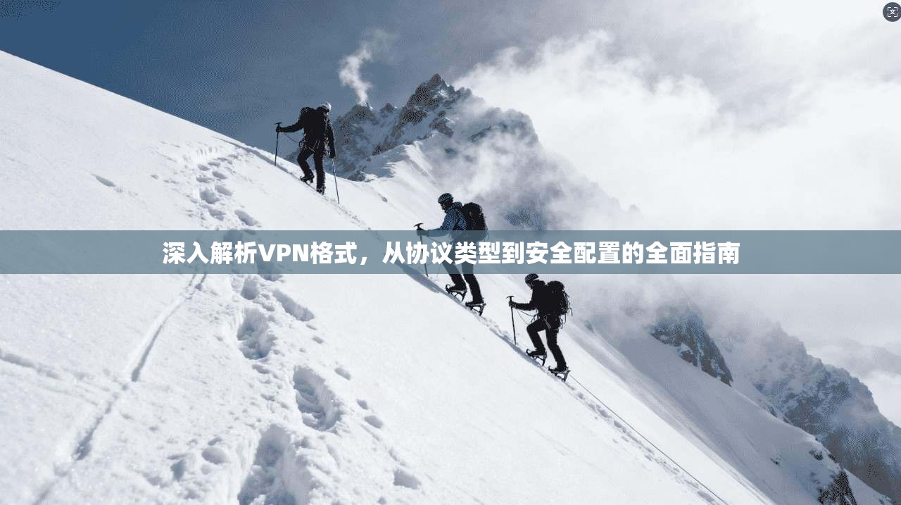 深入解析VPN格式，从协议类型到安全配置的全面指南